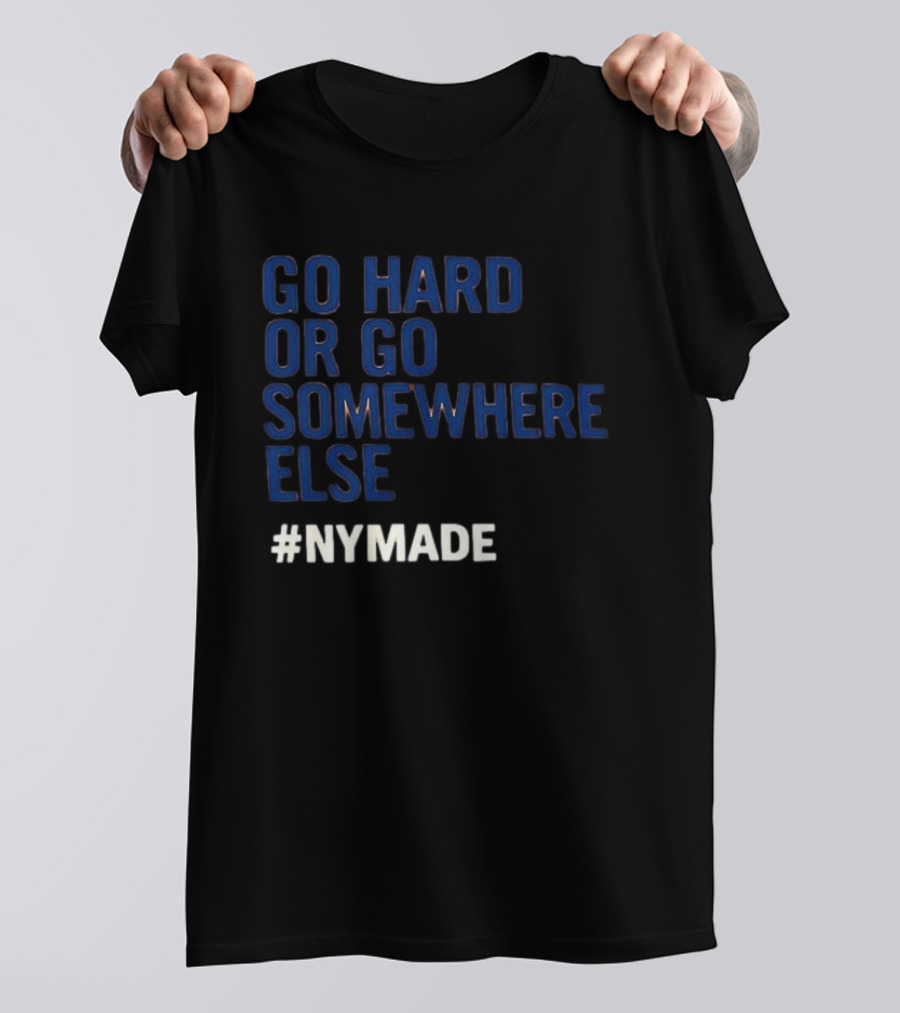 Go Hard Or Go Somewhere Else #NYMADE T-Shirt