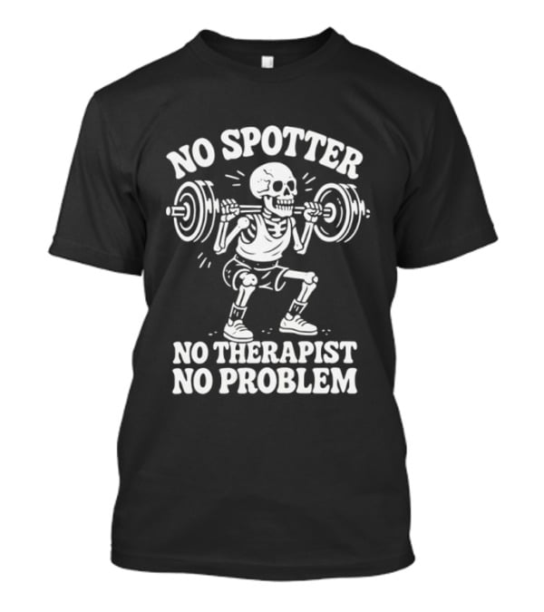 No Spotter No Therapist No Problem Skeleton Weightlifting T-Shirt