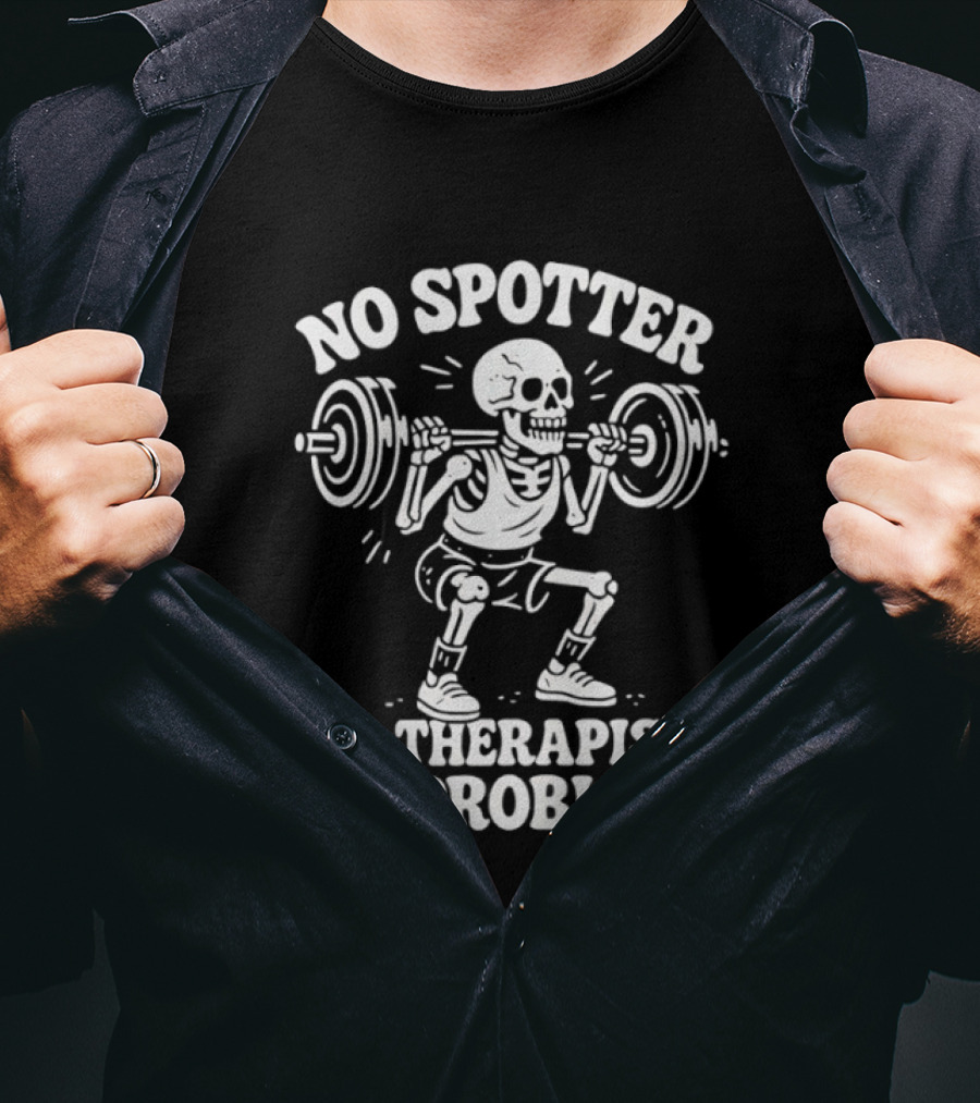 No Spotter No Therapist No Problem Skeleton Weightlifting T-Shirt