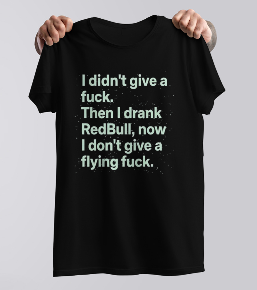 I Didn't Give A Fuck Then I Drank RedBull Now I Don't Give A Flying Fuck T-Shirt