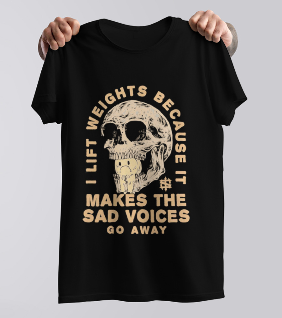 I Lift Weights Because It Makes The Sad Voices Go Away Skull Iron Sanctuary T-Shirt