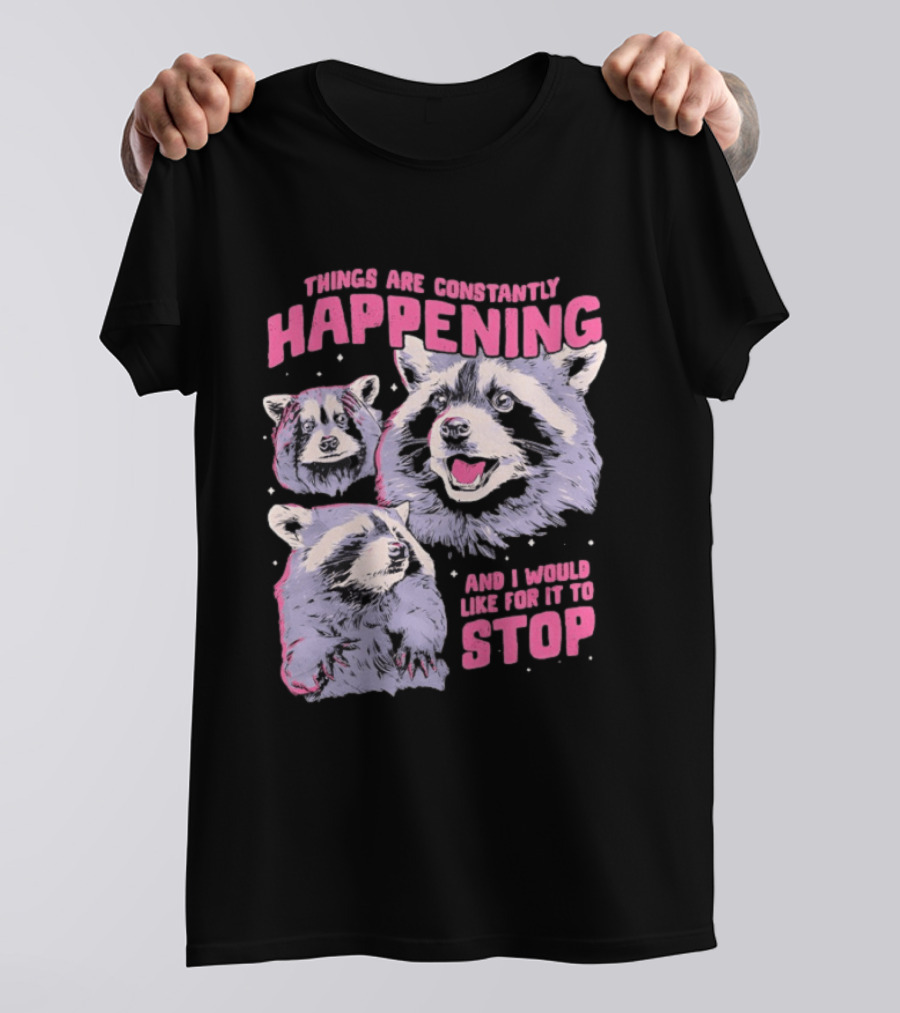 Three Raccoons Things Are Constantly Happening And I Would Like For It To Stop T-Shirt