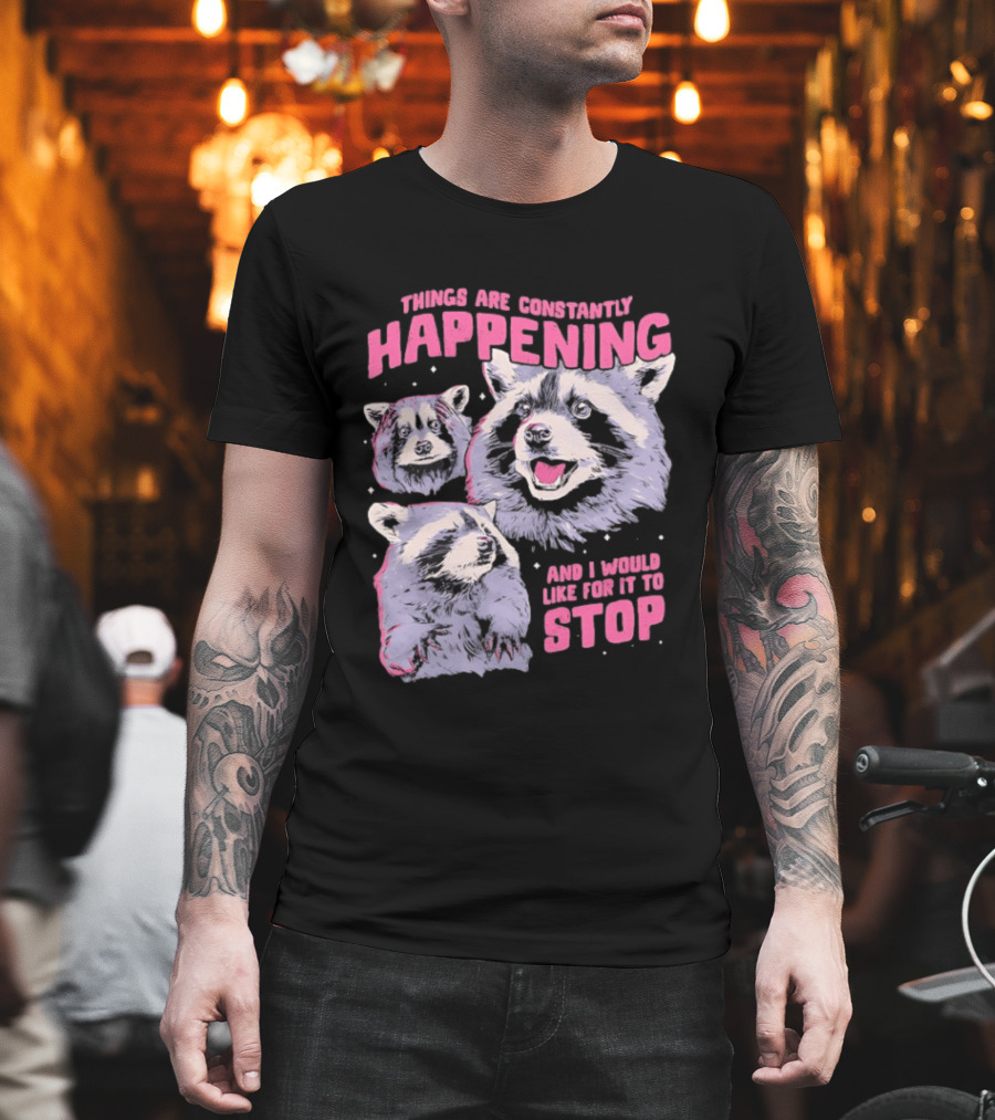 Three Raccoons Things Are Constantly Happening And I Would Like For It To Stop T-Shirt
