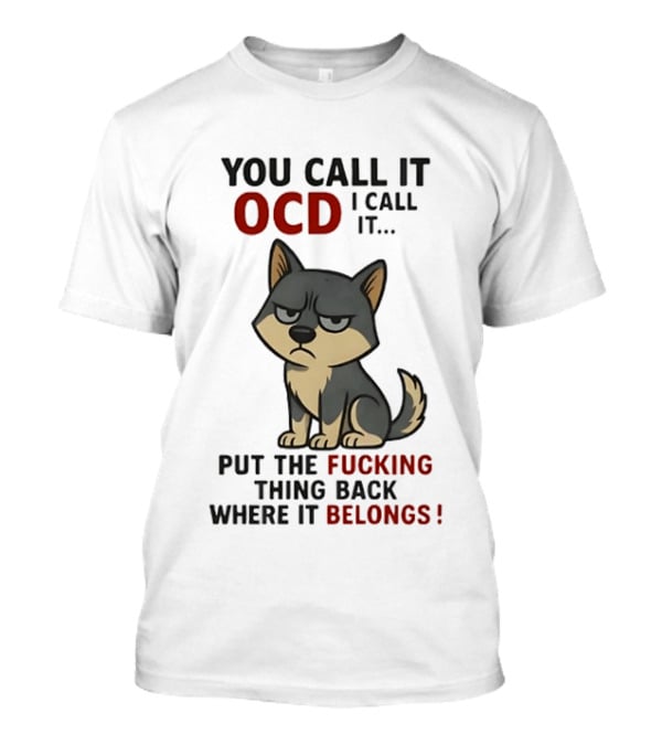 You Call It OCD I Call It Put The Fucking Thing Back Where It Belongs Husky T-Shirt