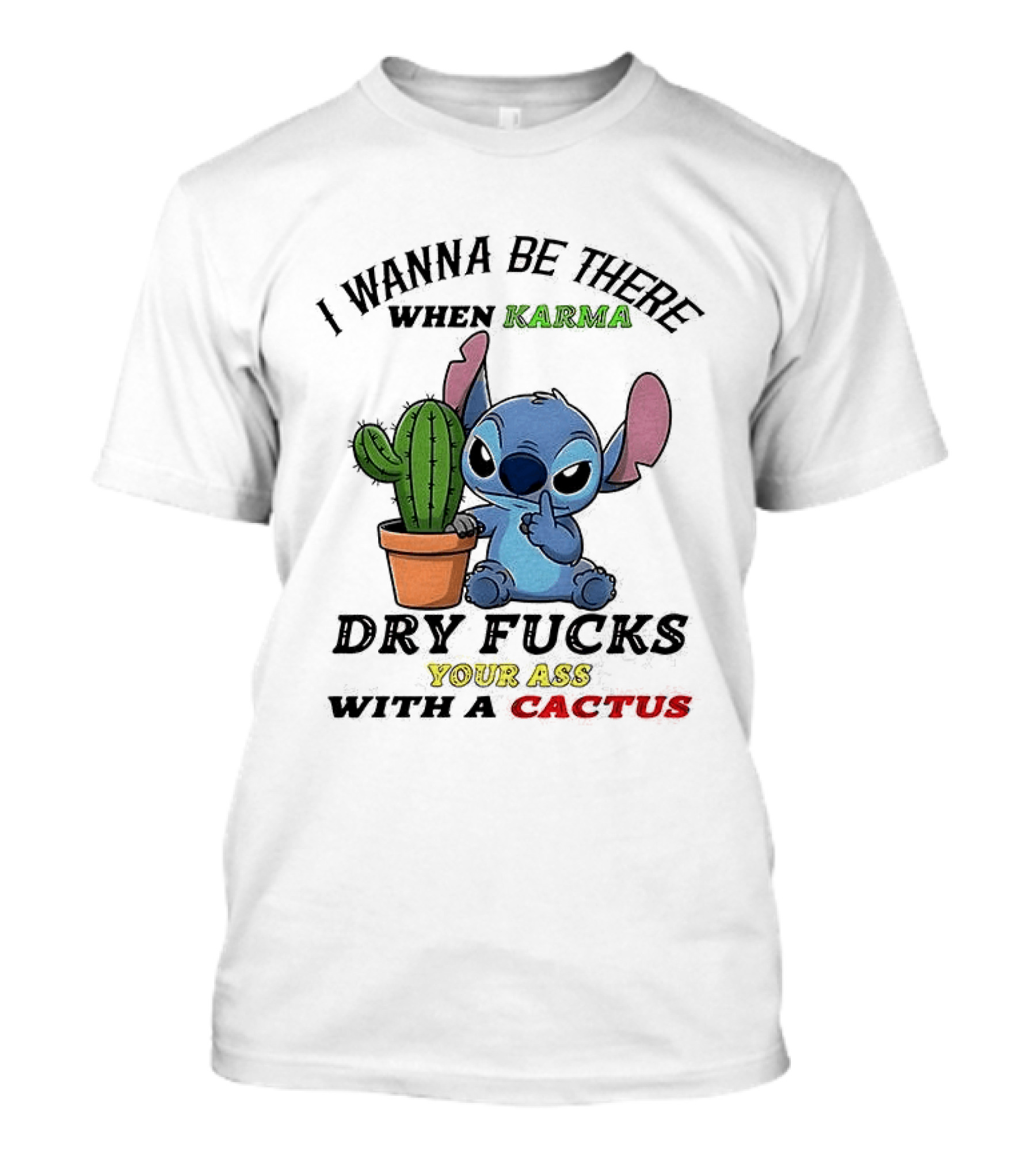 Stitch I Wanna Be There When Karma Dry Fucks Your Ass With A Cactus T-Shirt
