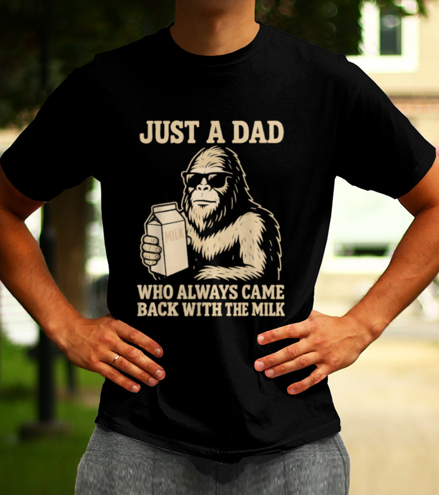 Just A Dad Bigfoot Who Always Came Back With The Milk T-Shirt