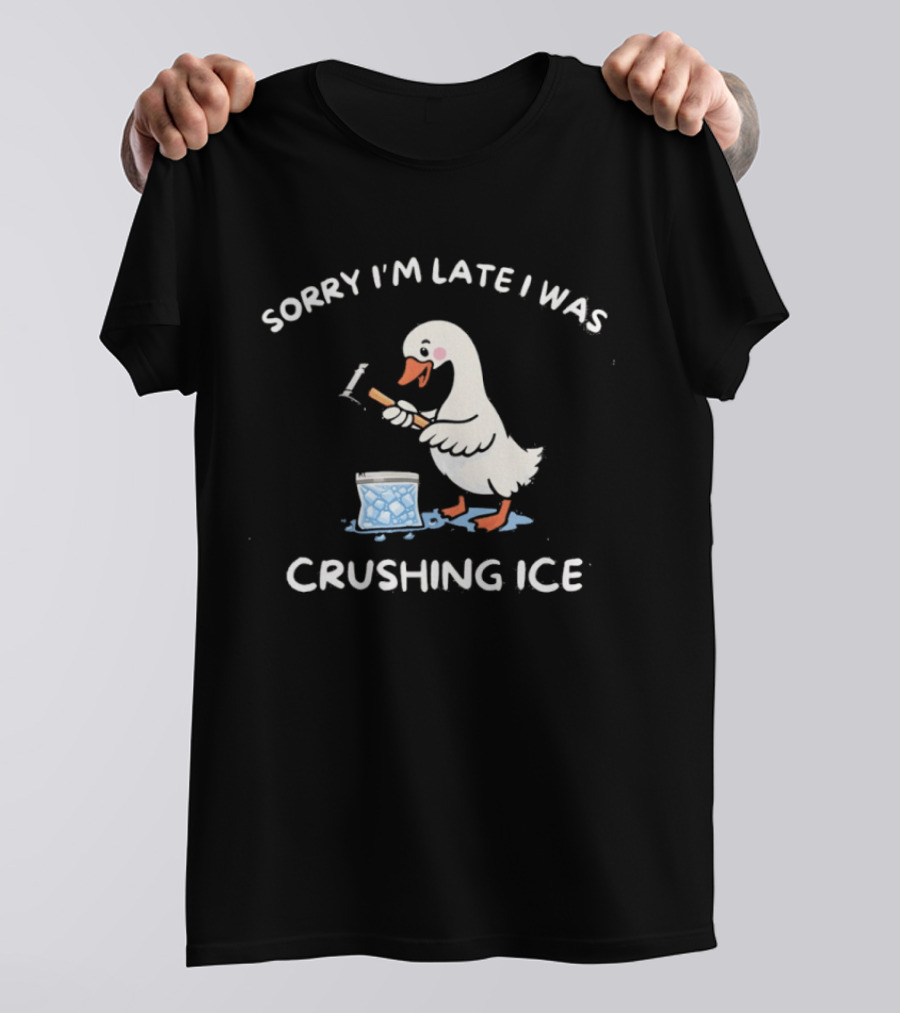 Sorry I'm Late I Was Crushing Ice Duck T-Shirt