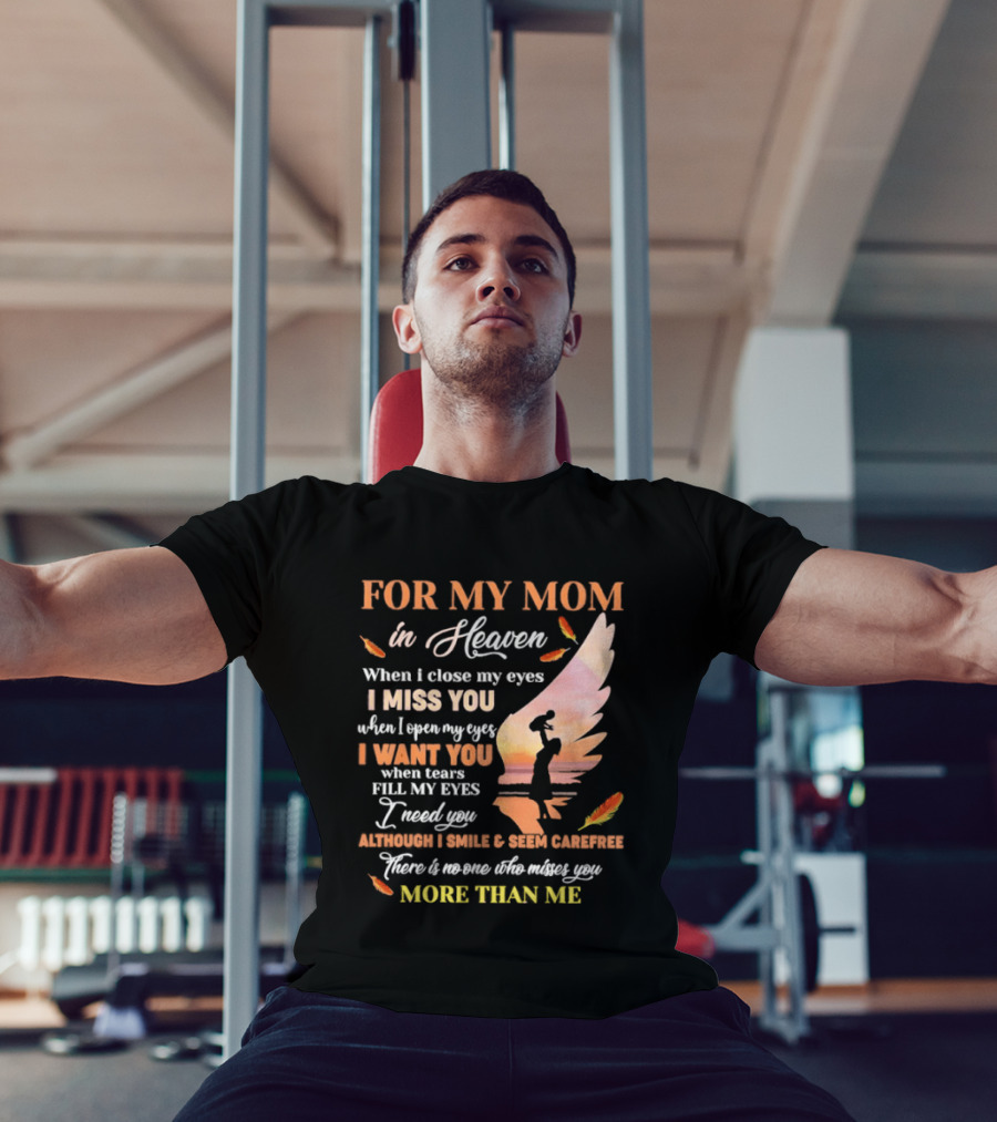 For My Mom In Heaven When I Close My Eyes I Miss You More Than Me T-Shirt