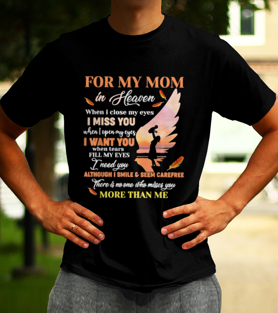 For My Mom In Heaven When I Close My Eyes I Miss You More Than Me T-Shirt