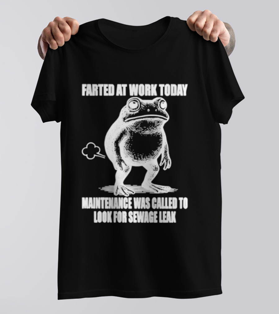 Frog Farted At Work Today Maintenance Called For Sewage Leak T-Shirt