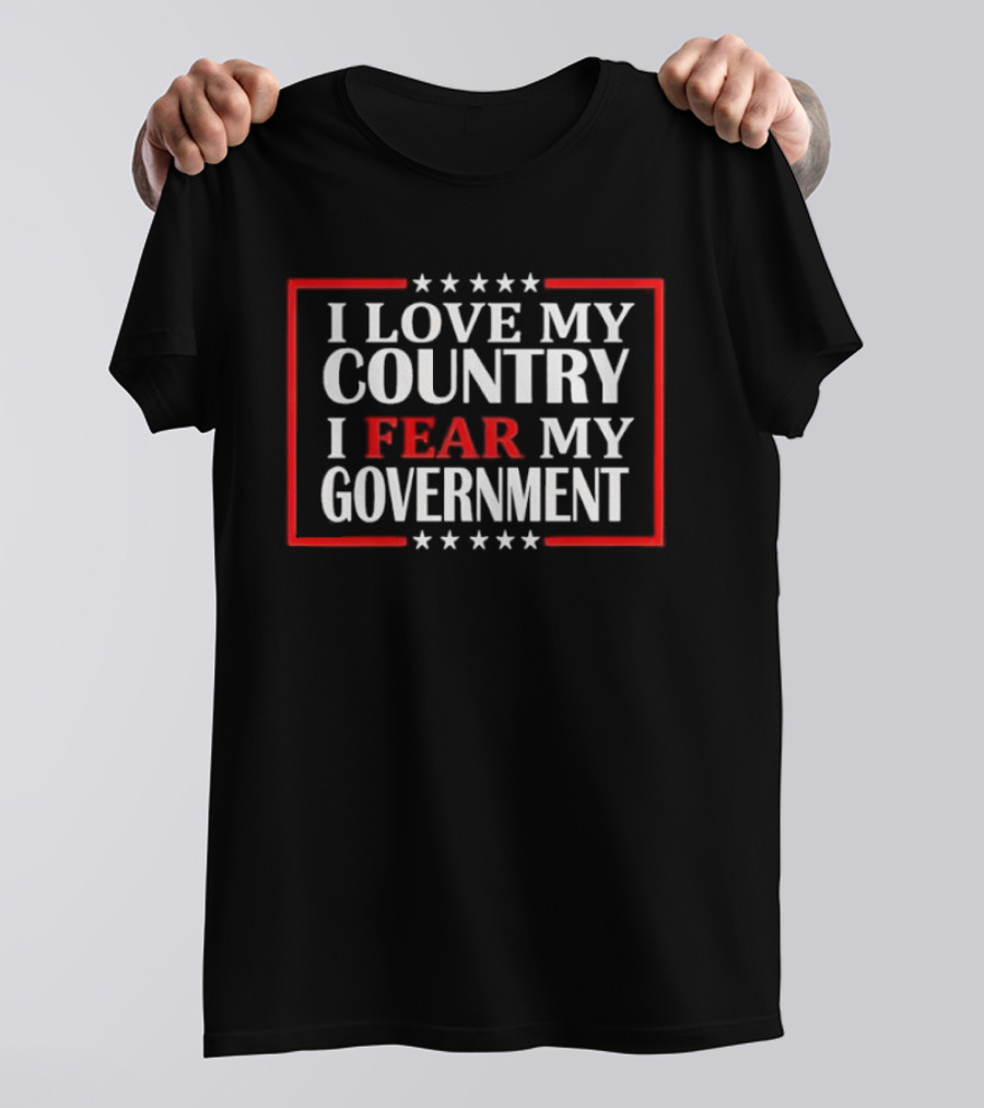 I Love My Country I Fear My Government Stars And Stripes T-Shirt