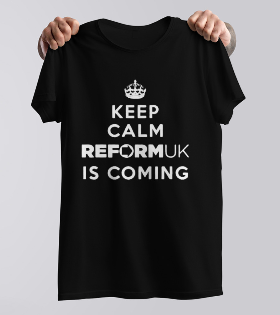 Keep Calm Reform UK Is Coming Political T-Shirt