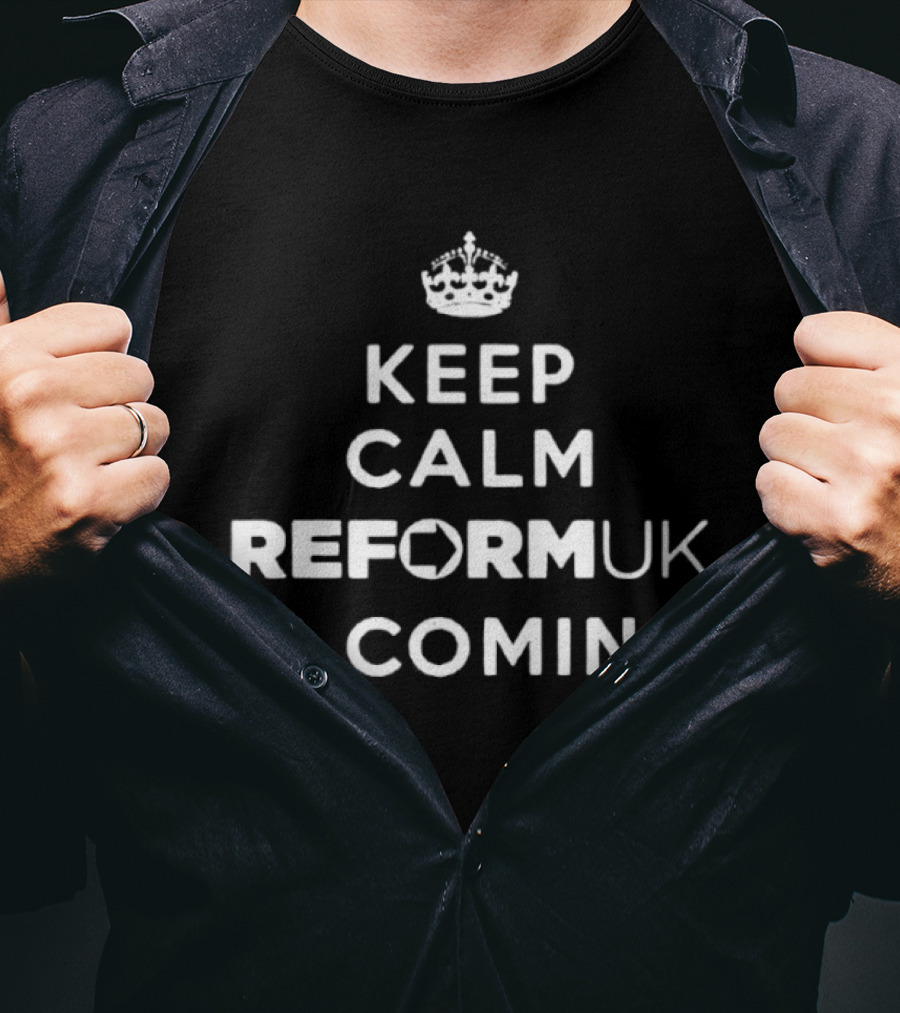 Keep Calm Reform UK Is Coming Political T-Shirt