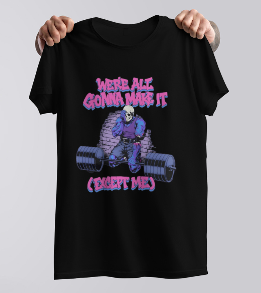 We're All Gonna Make It Except Me Skeleton Weightlifting T-Shirt