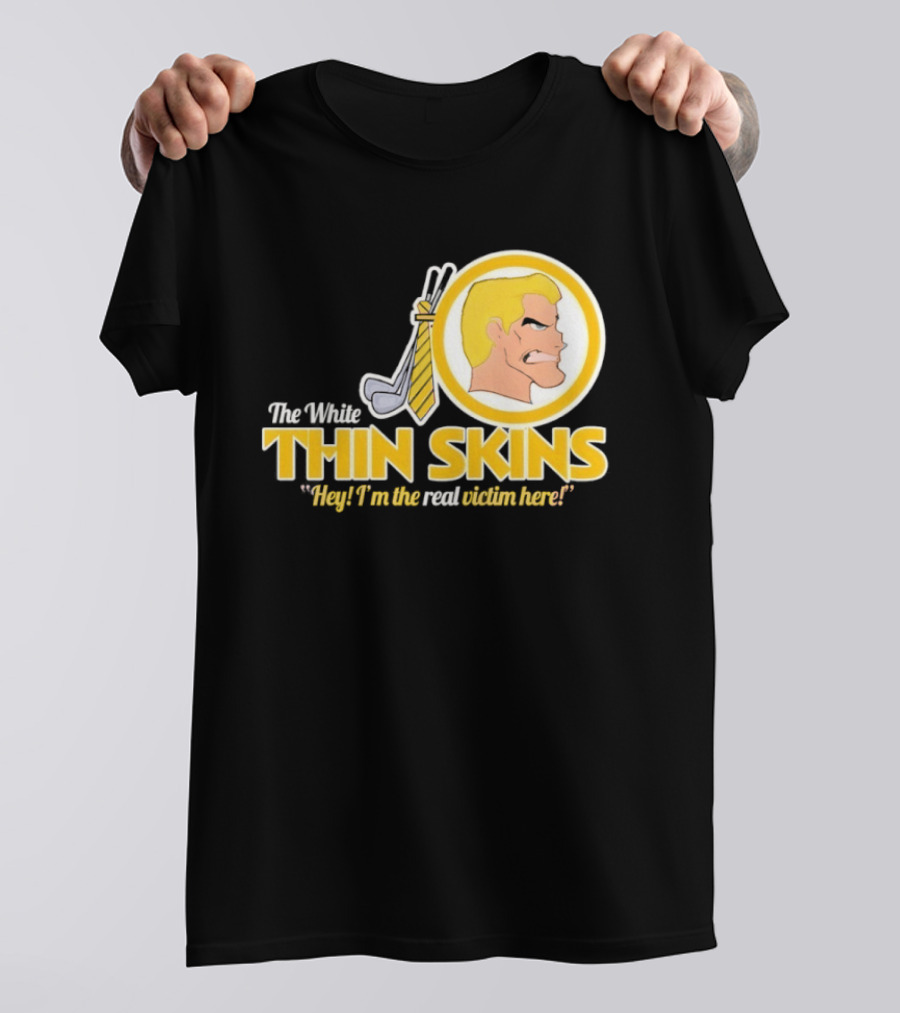 The White Thin Skins Hey I'm The Real Victim Here T-Shirt