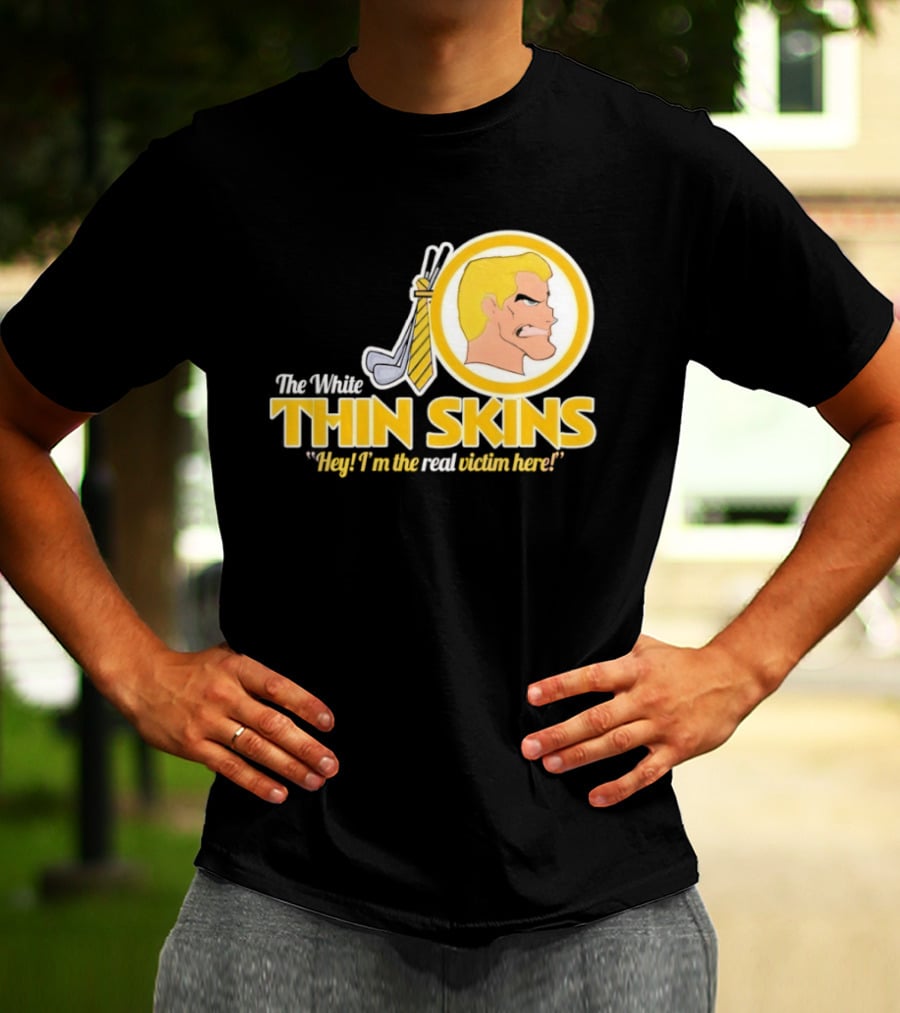 The White Thin Skins Hey I'm The Real Victim Here T-Shirt