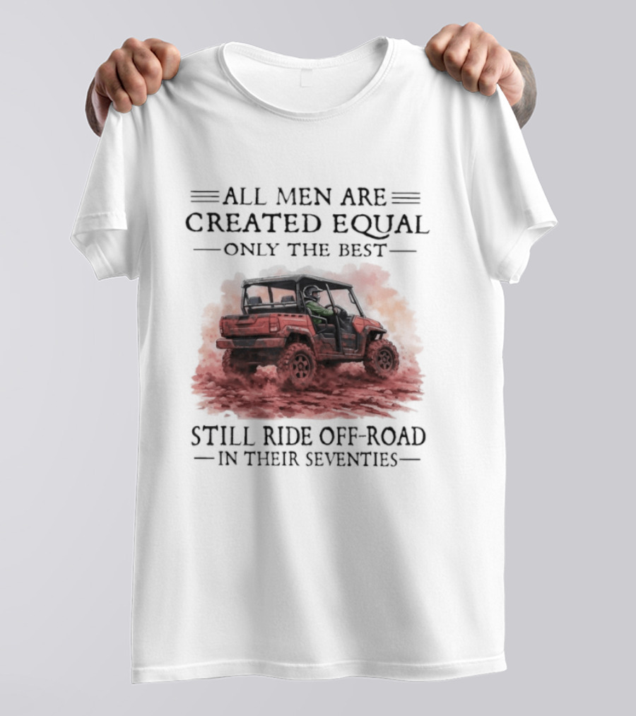 All Men Are Created Equal Only The Best Still Ride Off Road In Their Seventies T-Shirt