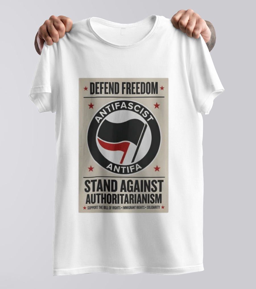 Defend Freedom Antifascist Antifa Stand Against Authoritarianism Support Bill Of Rights Immigrant Rights Solidarity T-Shirt