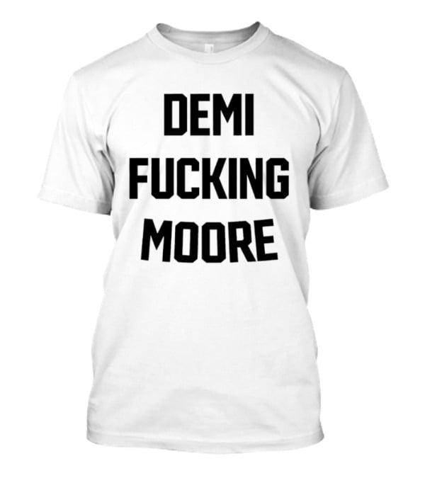 Demi Fucking Moore T-Shirt