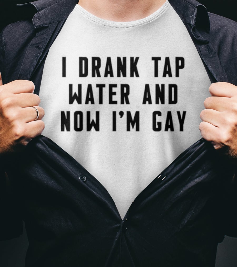 I Drank Tap Water And Now I'm Gay LGBTQ Pride Humor T-Shirt