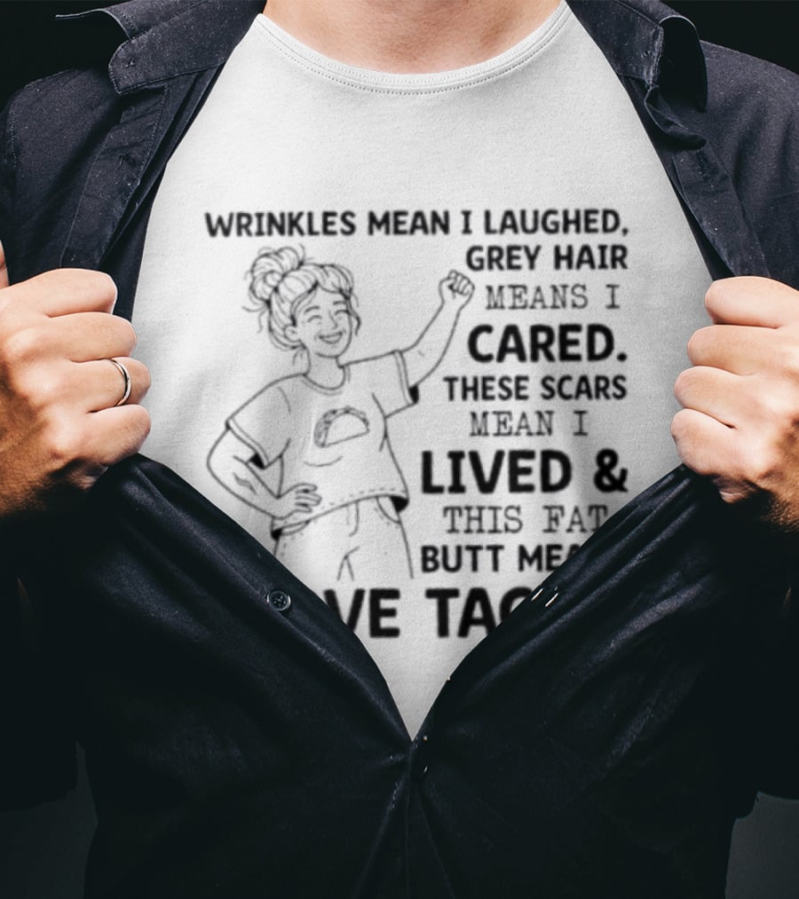 Women Wrinkles Mean I Laughed Grey Hair Means I Cared These Scars Mean I Lived And This Fat Butt Means I Love Tacos T-Shirt