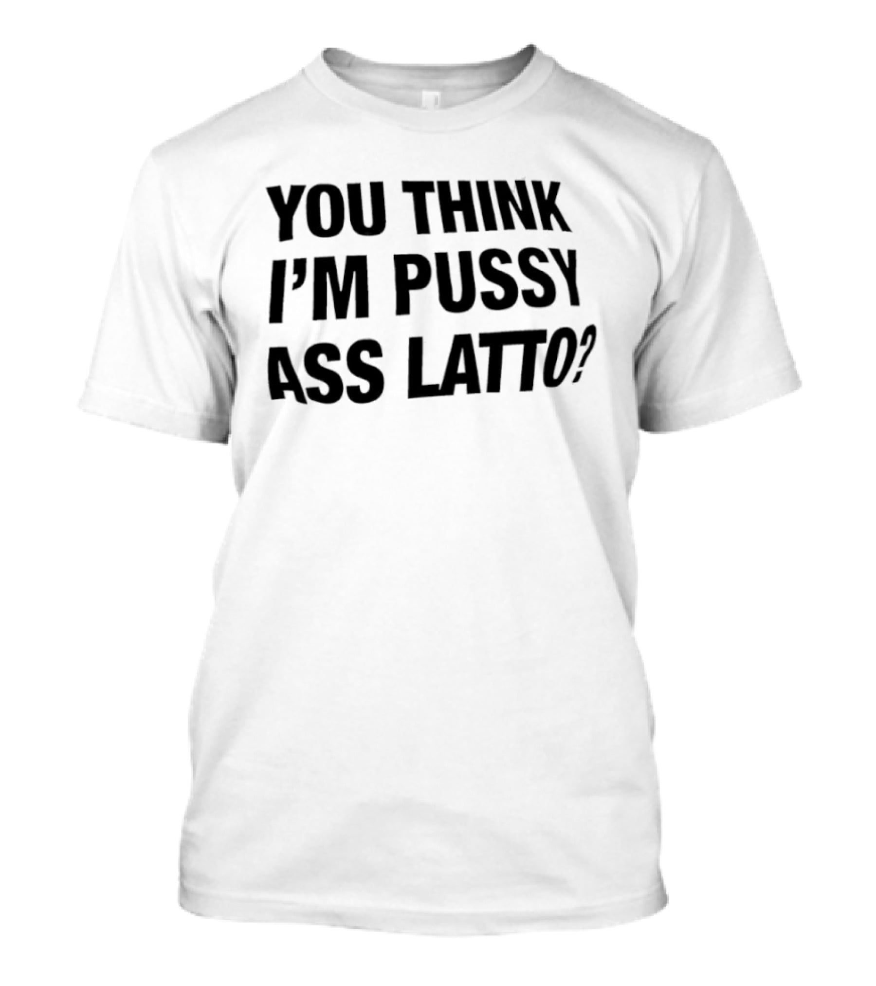 You Think I'm Pussy Ass Latto T-Shirt