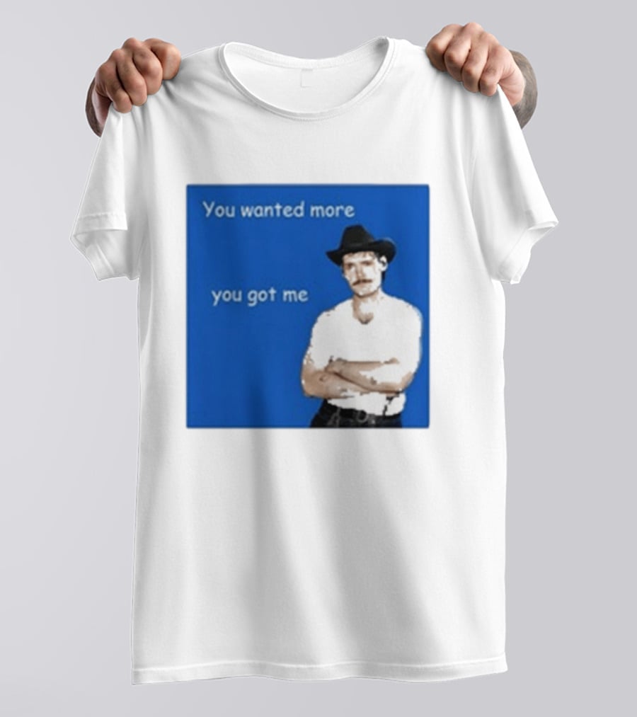 You Wanted More You Got Me James Marriott Cowboy Hat T-Shirt