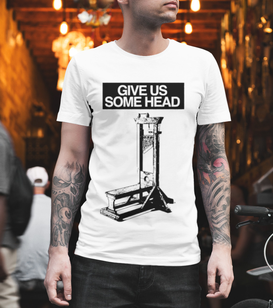 Guillotine Humor Give Us Some Head Phrase T-Shirt