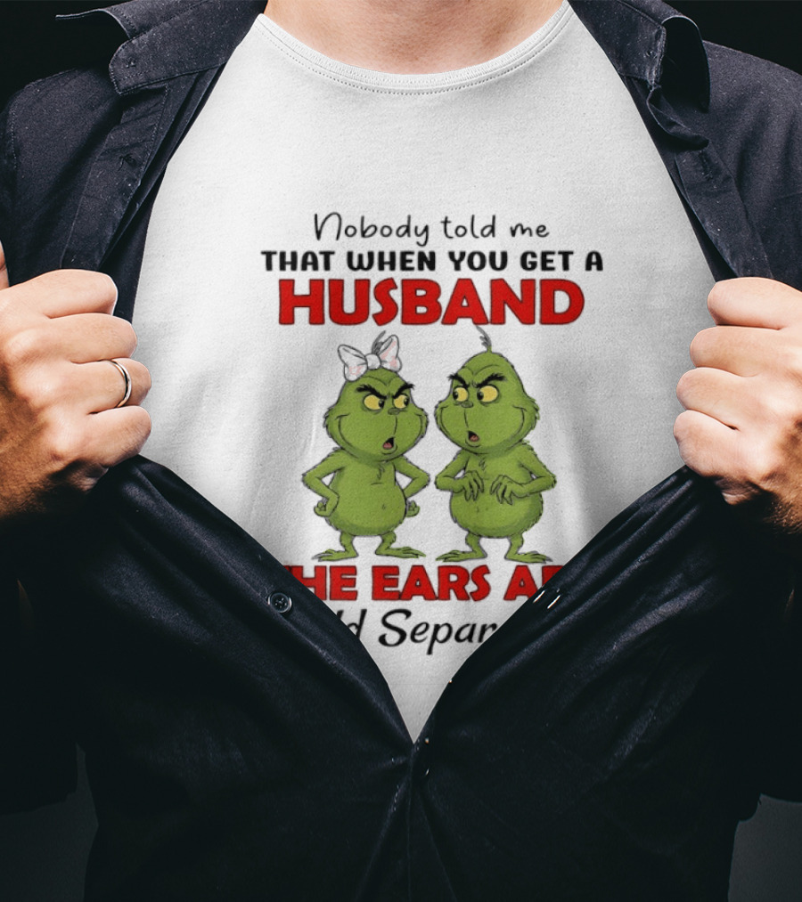 Nobody Told Me Grinch Husband The Ears Are Sold Separately T-Shirt