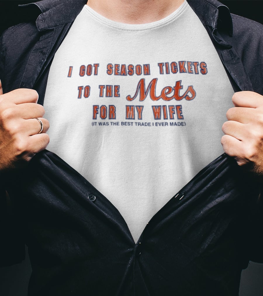 I Got Season Tickets To The Mets For My Wife It Was The Best Trade I Ever Made T-Shirt