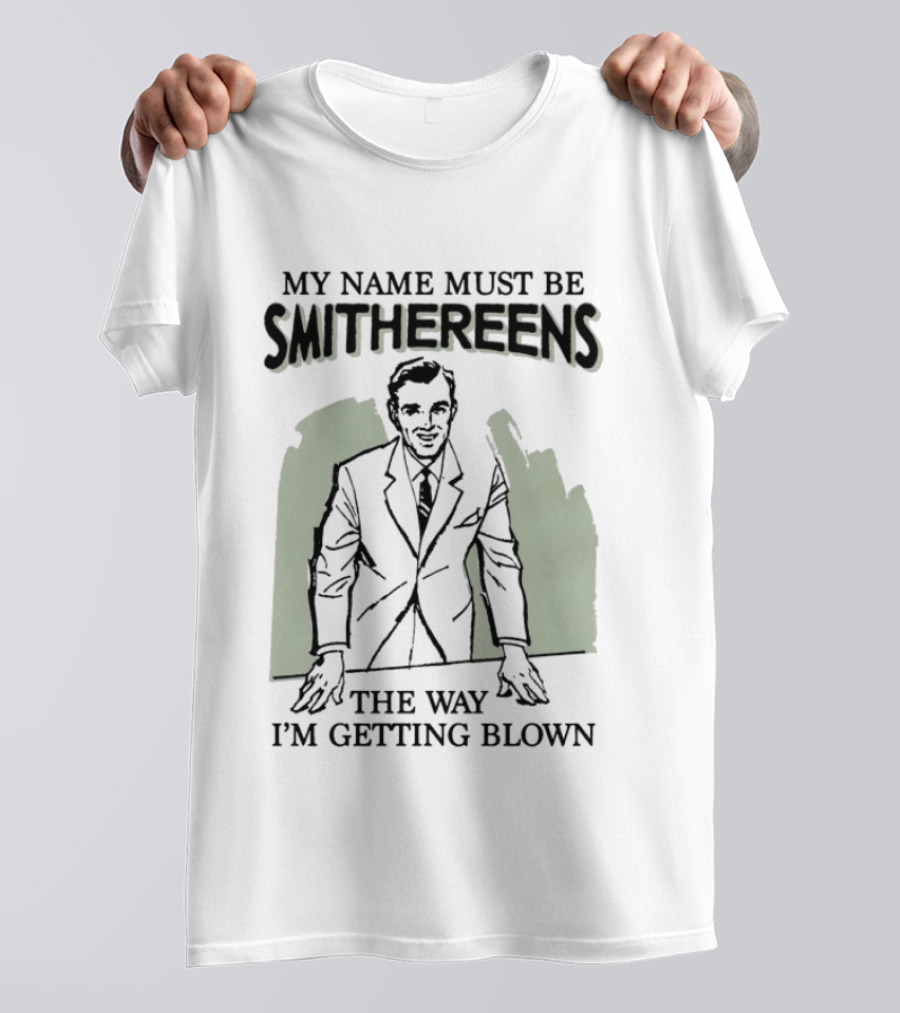My Name Must Be Smithereens The Way I'm Getting Blown Retro Suit T-Shirt