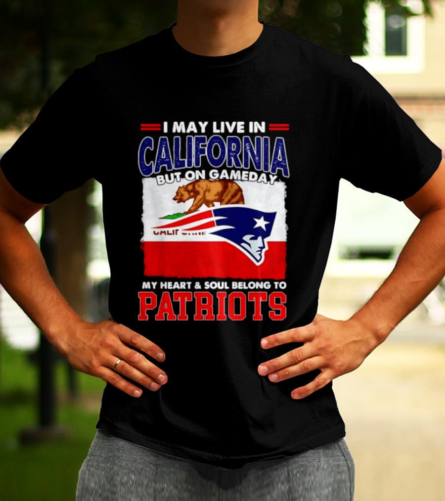 I May Live In California But On Gameday My Heart & Soul Belongs To Patriots T-Shirt