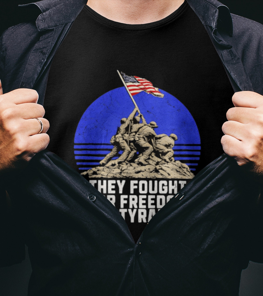 They Fought For Freedom Not Tyranny Marine Corps War Memorial Iconic Iwo Jima Flag Raising T-Shirt