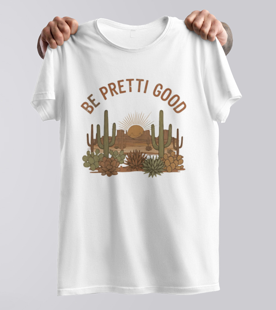 Be Pretti Good Desert Landscape Cacti Sunrise Scene T-Shirt