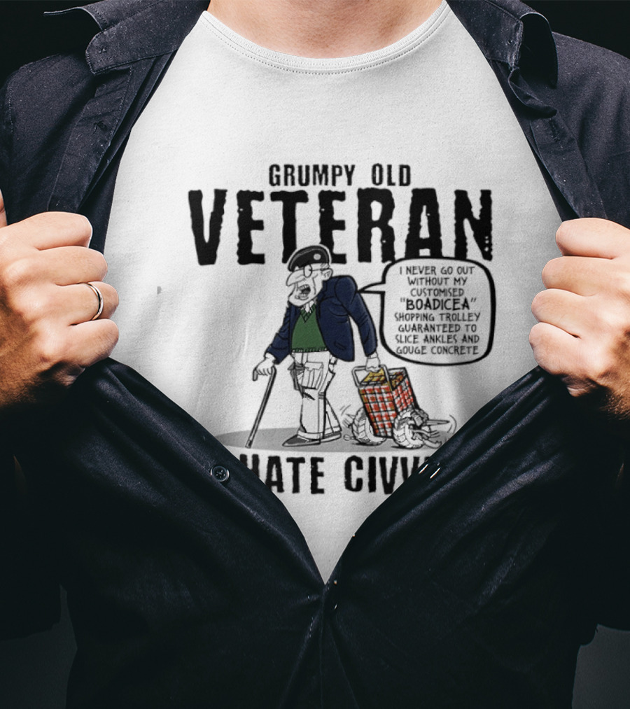 Grumpy Old Veteran I Never Go Out Without My Customized Boadicea Shopping Trolley Guaranteed To Slice Ankles And Gouge Concrete I Hate Civvies T-Shirt