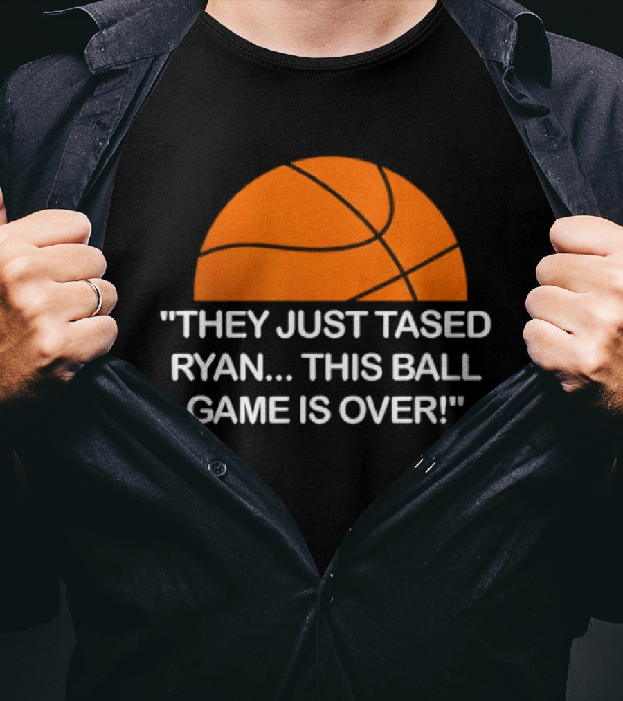 Basketball Half Ball They Just Tased Ryan This Ball Game Is Over T-Shirt