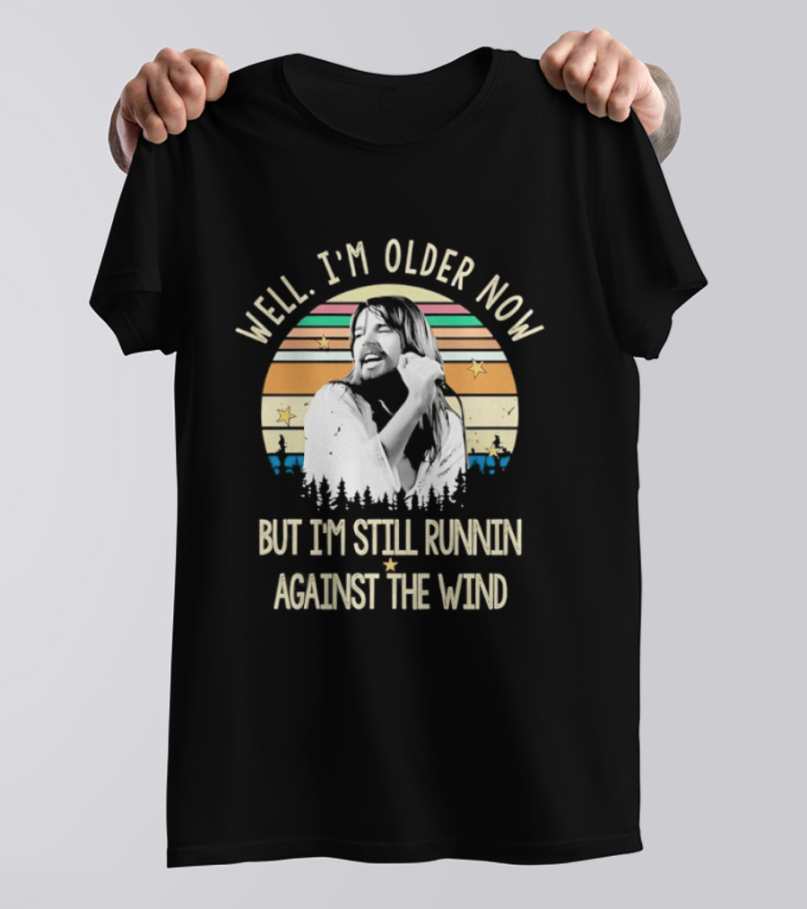 Well I'm Older Now But I'm Still Runnin Against The Wind T-Shirt