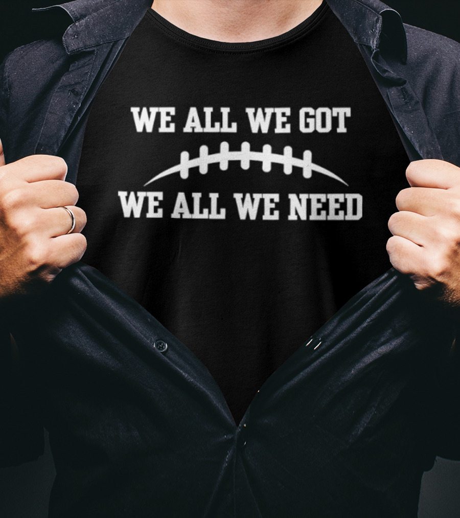 We All We Got We All We Need Football Stitching T-Shirt