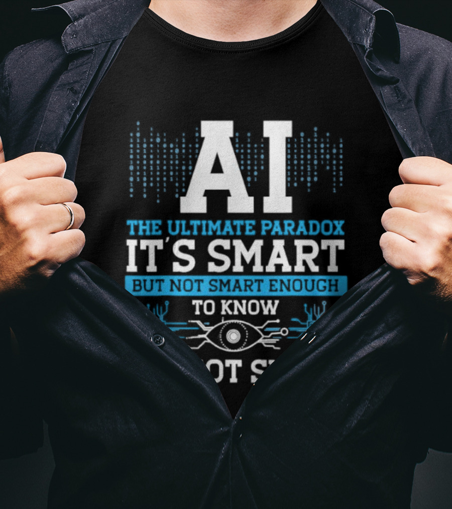 AI The Ultimate Paradox It's Smart Enough To Know It's Not Smart T-Shirt