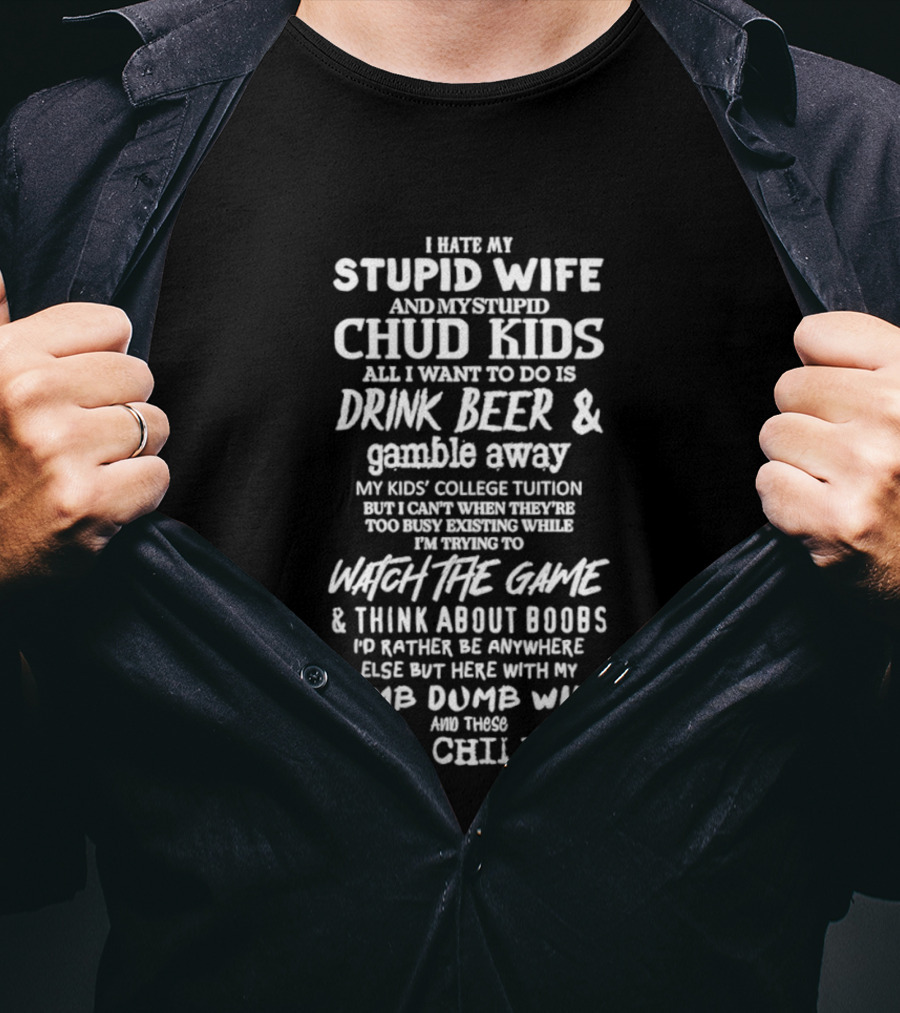 I Hate My Stupid Wife Chud Kids Drink Beer Gamble College Game Boobs Dumb Ugly Children T-Shirt