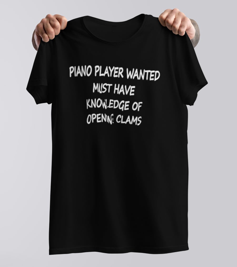 Piano Player Wanted Must Have Knowledge Of Opening Clams T-Shirt
