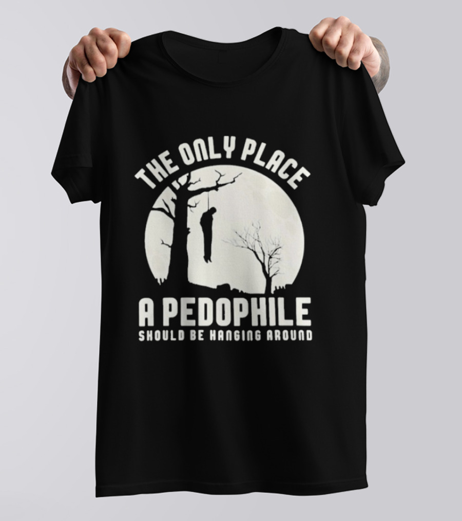 The Only Place A Pedophile Should Be Haging Around T-Shirt