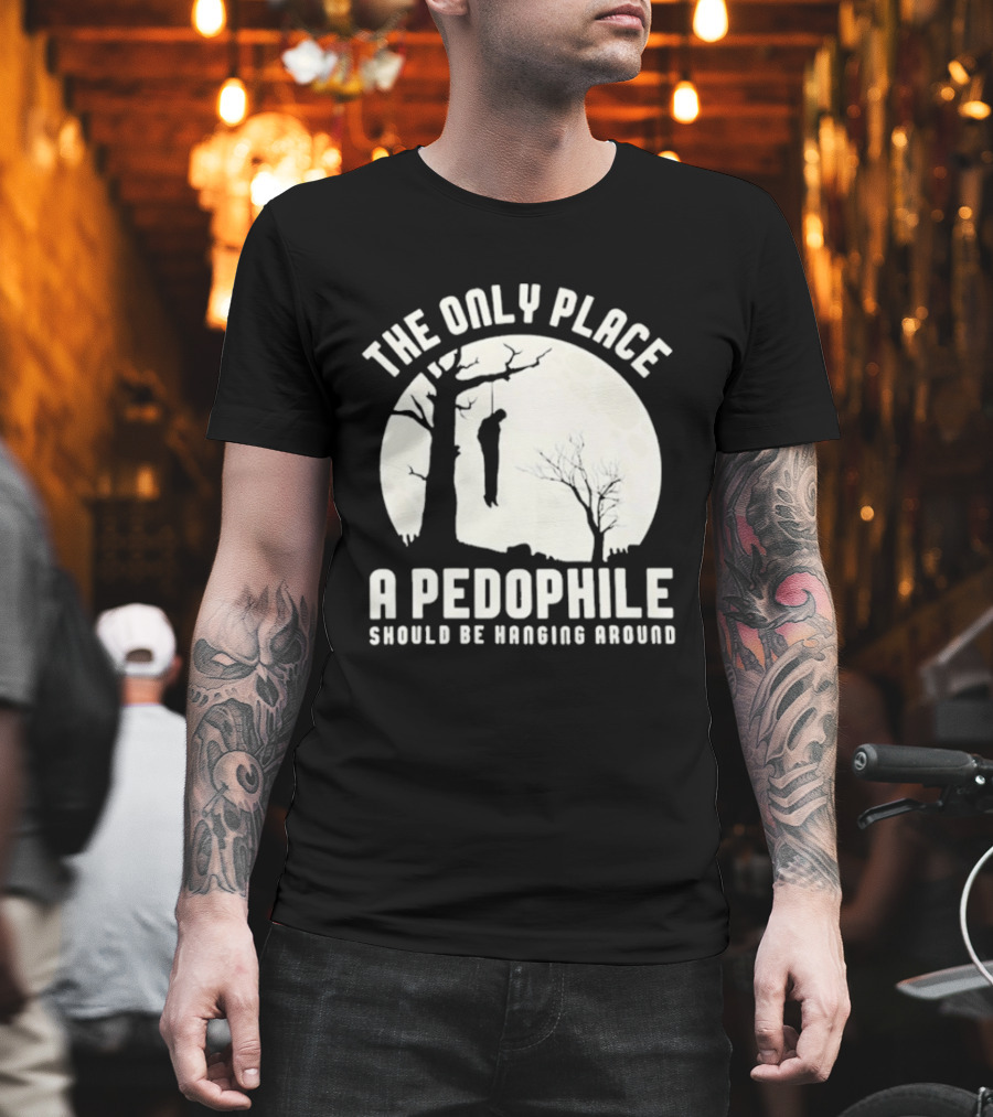 The Only Place A Pedophile Should Be Haging Around T-Shirt