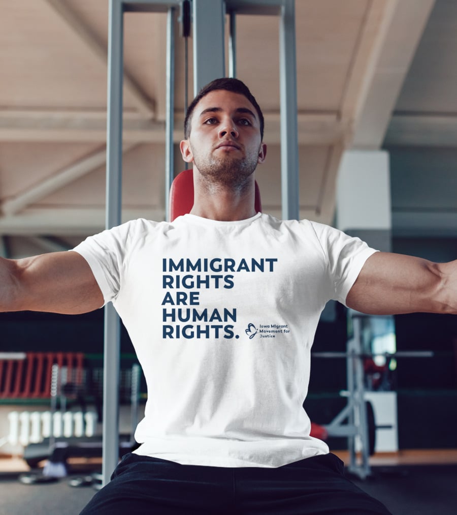 Immigrant Rights Are Human Rights Iowa Migrant Movement For Justice T-Shirt