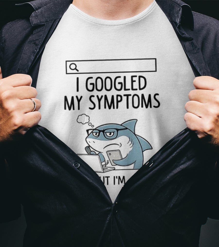 Shark I Googled My Symptoms Turns Out I'm A Bitch Funny Meme T-Shirt