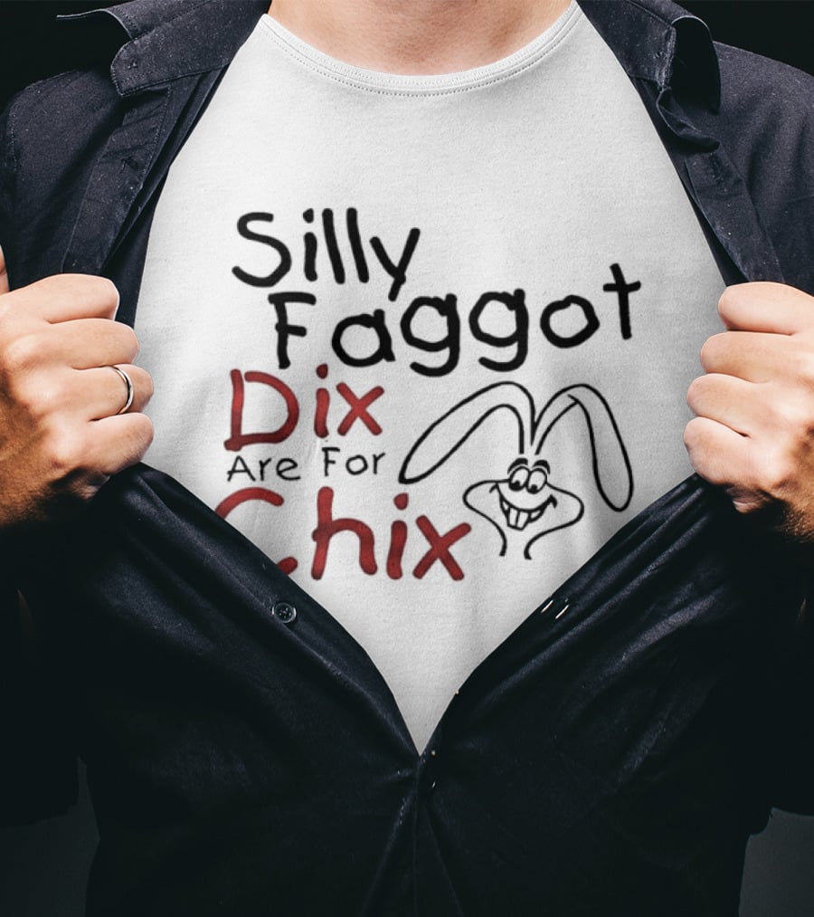 Silly Faggot Dix Are For Chix T-Shirt