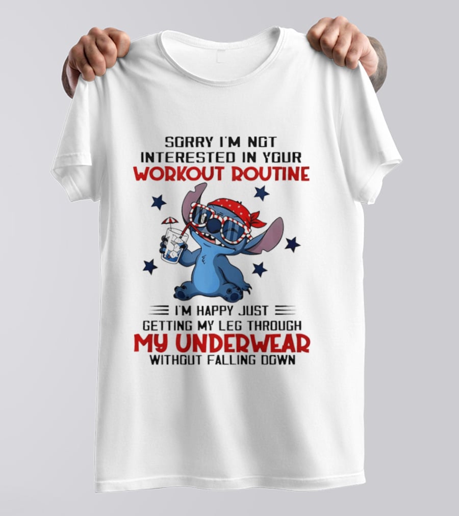 Sorry I'm Not Interested In Your Workout Routine Happy Just Getting My Leg Through My Underwear Without Falling Down Stitch T-Shirt
