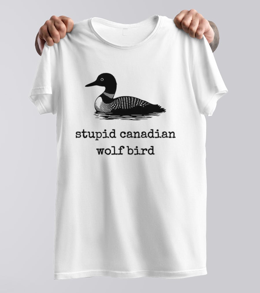 Stupid Canadian Wolf Bird Loon T-Shirt