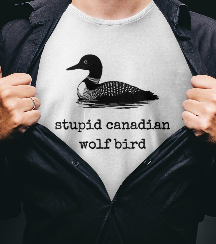 Stupid Canadian Wolf Bird Loon T-Shirt