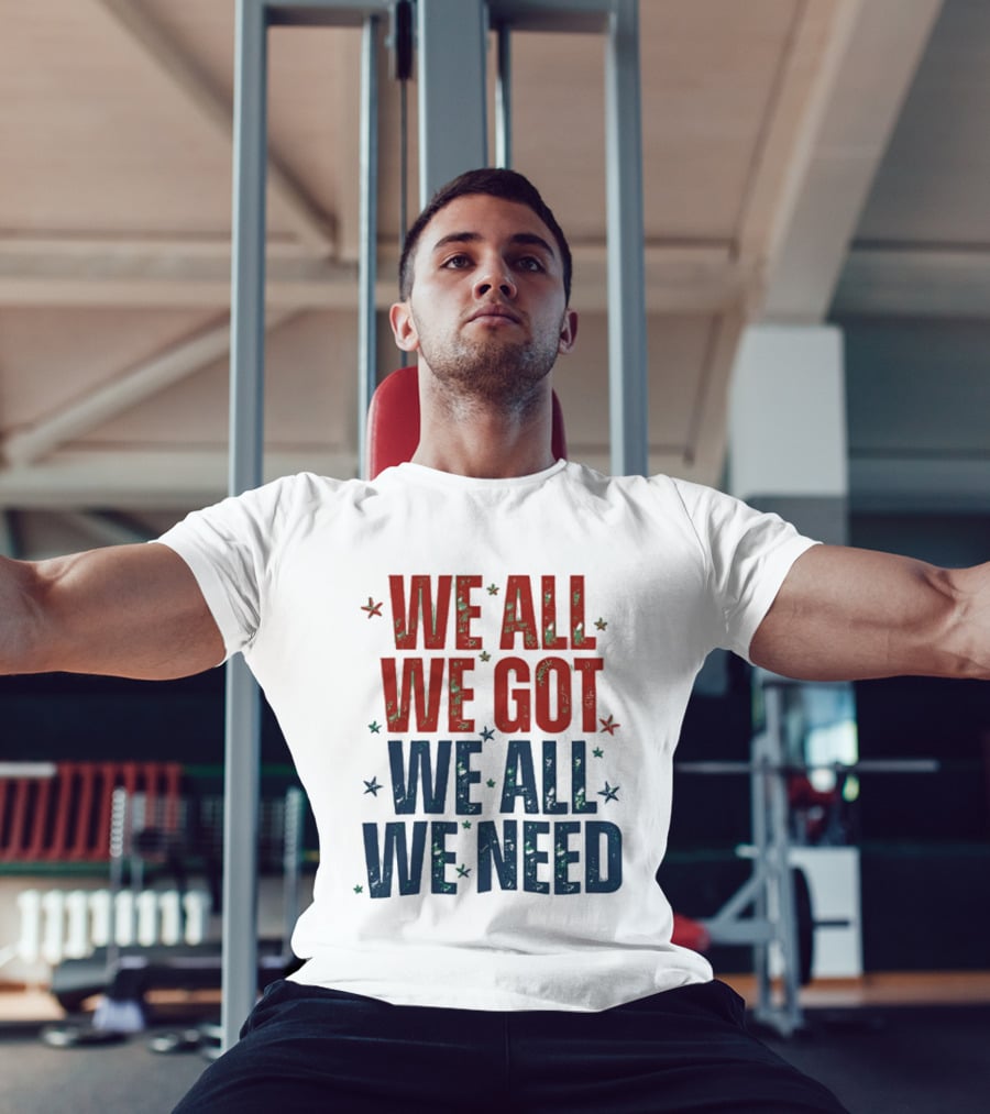 We All We Got We All We Need New England Patriots Stars Red Blue T-Shirt